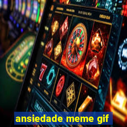 ansiedade meme gif